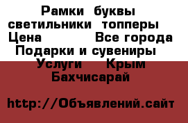 Рамки, буквы, светильники, топперы  › Цена ­ 1 000 - Все города Подарки и сувениры » Услуги   . Крым,Бахчисарай